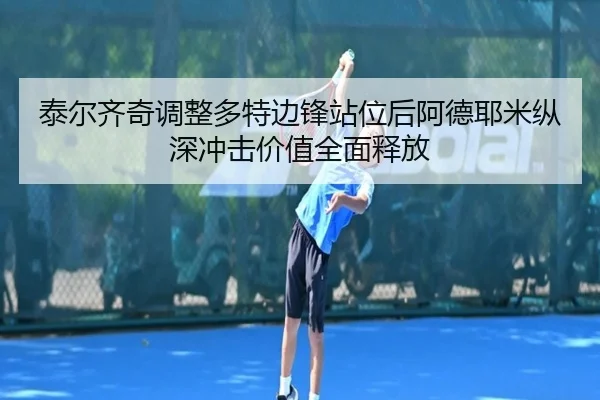 泰尔齐奇调整多特边锋站位后阿德耶米纵深冲击价值全面释放