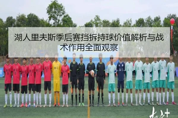 湖人里夫斯季后赛挡拆持球价值解析与战术作用全面观察
