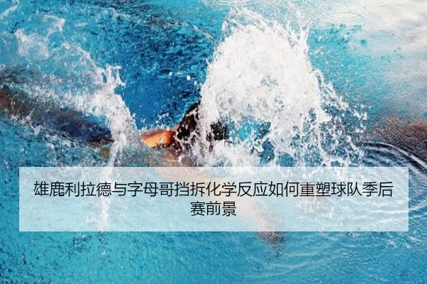 雄鹿利拉德与字母哥挡拆化学反应如何重塑球队季后赛前景